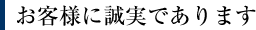 お客様に誠実であります